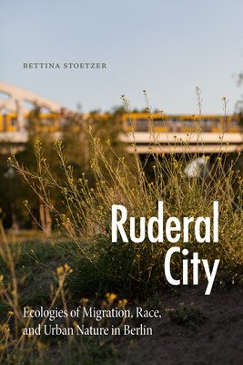 Ruderal City: Ecologies of Migration, Race, and Urban Nature in Berlin (Stoetzer Bettina)(Paperback)