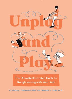 Unplug and Play: The Ultimate Illustrated Guide to Roughhousing with Your Kids (Debenedet Anthony T.)(Pevná vazba)