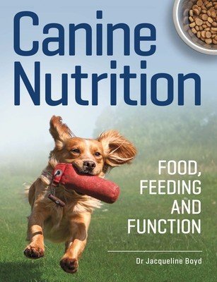 Canine Nutrition: Food Feeding and Function (Boyd Jacqueline)(Paperback)