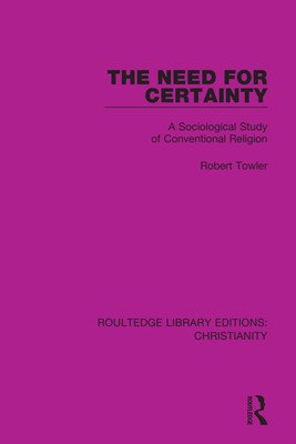 The Need for Certainty: A Sociological Study of Conventional Religion (Towler Robert)(Paperback)