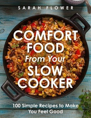 Comfort Food from Your Slow Cooker: 100 Simple Recipes to Make You Feel Good (Flower Sarah)(Paperback)