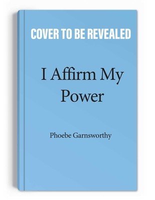 I Affirm My Power: Everyday Affirmations and Rituals to Create the Life That You Desire (Garnsworthy Phoebe)(Paperback)