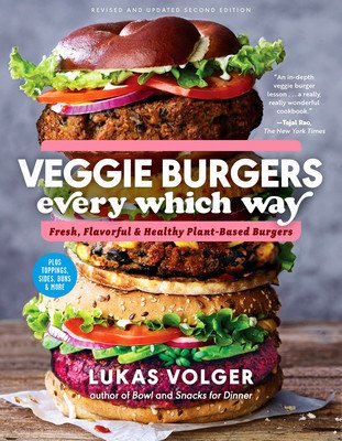 Veggie Burgers Every Which Way, Second Edition: Fresh, Flavorful, and Healthy Plant-Based Burgers--Plus Toppings, Sides, Buns, and More (Volger Lukas)(Pevná vazba)