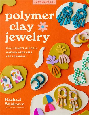 Polymer Clay Jewelry: The Ultimate Guide to Making Wearable Art Earrings (Skidmore Rachael)(Paperback)