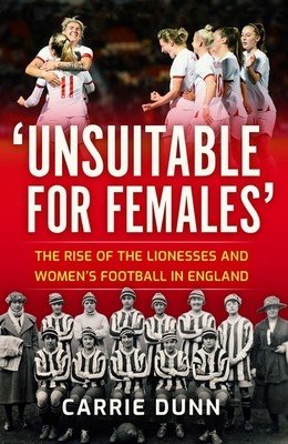 Unsuitable for Females': The Rise of the Lionesses and Women's Football in England (Dunn Carrie)(Mass Market Paperbound)