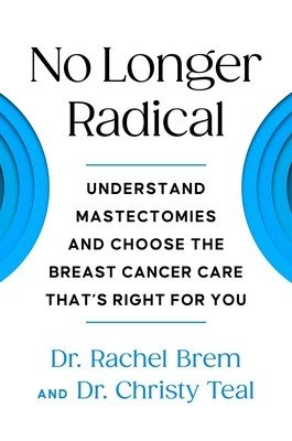 No Longer Radical: Understanding Mastectomies and Choosing the Breast Cancer Care That's Right for You (Brem Rachel)(Paperback)