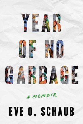 Year of No Garbage: Recycling Lies, Plastic Problems, and One Woman's Trashy Journey to Zero Waste (Schaub Eve O.)(Paperback)