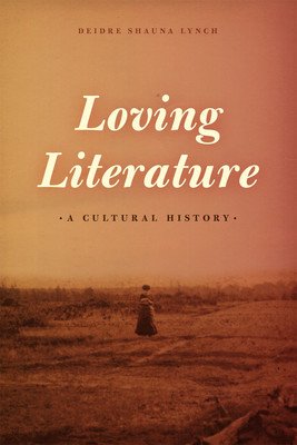 Loving Literature: A Cultural History (Lynch Deidre Shauna)(Paperback)