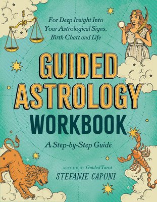 Guided Astrology Workbook: A Step-By-Step Guide for Deep Insight Into Your Astrological Signs, Birth Chart, and Life (Caponi Stefanie)(Paperback)