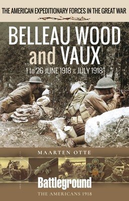 Belleau Wood and Vaux: 1 to 26 June & July 1918 (Otte Maarten)(Paperback)
