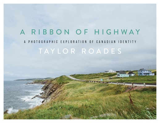 A Ribbon of Highway: A Photographic Exploration of Canadian Identity (Roades Taylor)(Pevná vazba)