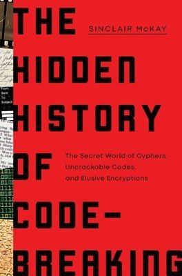 The Hidden History of Code-Breaking: The Secret World of Cyphers, Uncrackable Codes, and Elusive Encryptions (McKay Sinclair)(Pevná vazba)