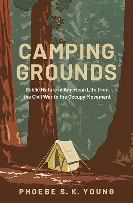 Camping Grounds: Public Nature in American Life from the Civil War to the Occupy Movement (Young Phoebe S. K.)(Pevná vazba)