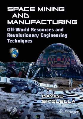 Space Mining and Manufacturing: Off-World Resources and Revolutionary Engineering Techniques (Sivolella Davide)(Paperback)