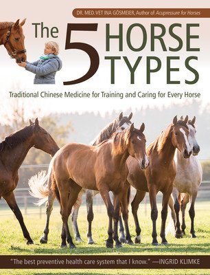 The 5 Horse Types: Traditional Chinese Medicine for Training and Caring for Every Horse (Gosmeier Ina)(Paperback)