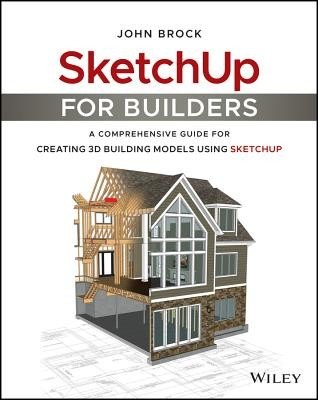 Sketchup for Builders: A Comprehensive Guide for Creating 3D Building Models Using Sketchup (Brock John G.)(Paperback)