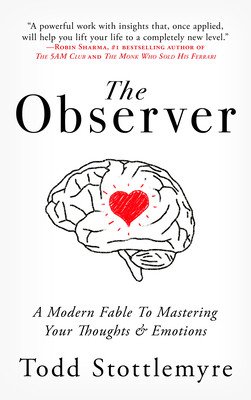 The Observer: A Modern Fable on Mastering Your Thoughts & Emotions (Stottlemyre Todd)(Paperback)