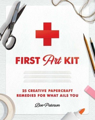 First Art Kit: 25 Creative Papercraft Remedies for What Ails You (Paterson Boo)(Pevná vazba)