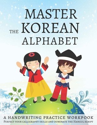 Master The Korean Alphabet, A Handwriting Practice Workbook: Perfect your calligraphy skills and dominate the Hangul script (Workbooks Lang)(Paperback)