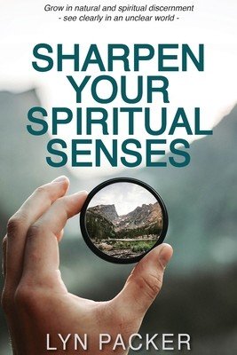 Sharpen Your Spiritual Senses: Grow in natural and spiritual discernment - see clearly in an unclear world (Packer Lyn)(Paperback)