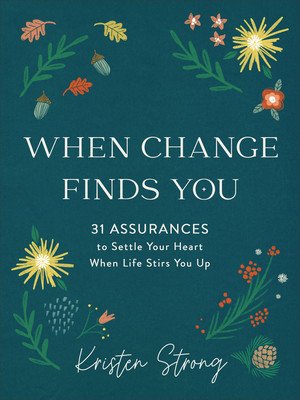 When Change Finds You: 31 Assurances to Settle Your Heart When Life Stirs You Up (Strong Kristen)(Pevná vazba)