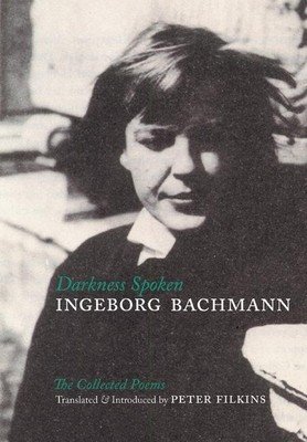 Darkness Spoken: The Collected Poems of Ingeborg Bachmann (Bachmann Ingeborg)(Paperback)