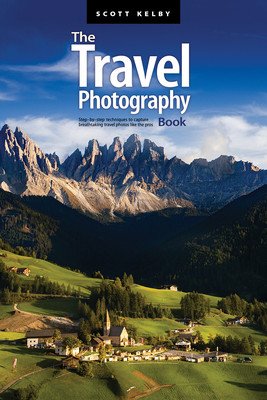 The Travel Photography Book: Step-By-Step Techniques to Capture Breathtaking Travel Photos Like the Pros (Kelby Scott)(Paperback)