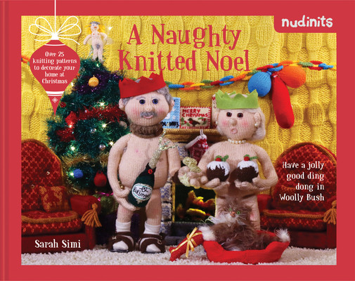 Nudinits: A Naughty Knitted Noel: Over 20 Knitting Patterns to Decorate Your Home at Christmas (Simi Sarah)(Pevná vazba)