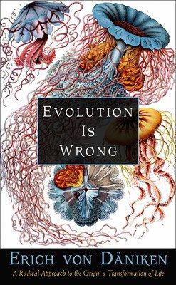 Evolution Is Wrong: A Radical Approach to the Origin and Transformation of Life (Von Dniken Erich)(Paperback)