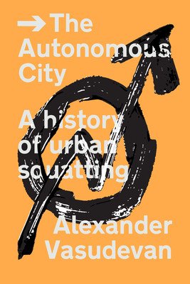 The Autonomous City: A History of Urban Squatting (Vasudevan Alexander)(Paperback)
