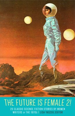 The Future Is Female! Volume Two, the 1970s: More Classic Science Fiction Storie S by Women: A Library of America Special Publication (Yaszek Lisa)(Pevná vazba)
