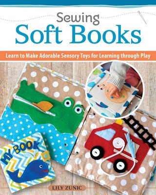 Sewing Quiet Books for Children: Easy to Make, Easy to Customize--18 Step-By-Step Page Projects with Patterns (Zunic Lily)(Paperback)