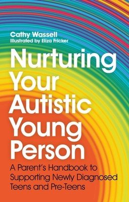 Nurturing Your Autistic Young Person: A Parent's Handbook to Supporting Newly Diagnosed Teens and Pre-Teens (Wassell Cathy)(Paperback)