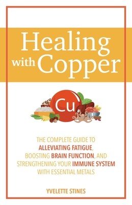 Healing with Copper: The Complete Guide to Alleviating Fatigue, Boosting Brain Function, and Strengthening Your Immune System with Essentia (Stines Yvelette)(Paperback)