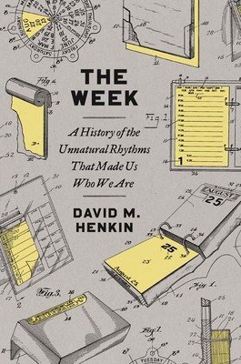 The Week: A History of the Unnatural Rhythms That Made Us Who We Are (Henkin David M.)(Paperback)