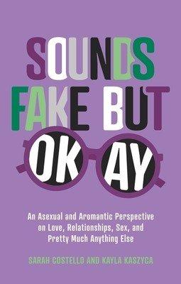 Sounds Fake But Okay: An Asexual and Aromantic Perspective on Love, Relationships, Sex, and Pretty Much Anything Else (Costello Sarah)(Paperback)