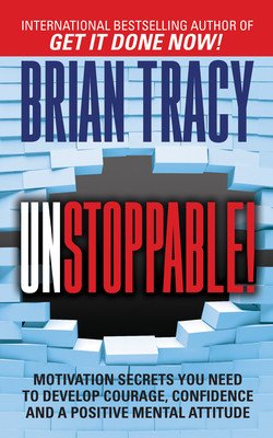 Unstoppable: Motivation Secrets You Need to Develop Courage, Confidence and a Positive Mental Attitude (Tracy Brian)(Paperback)