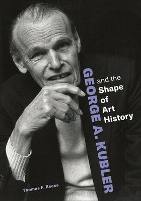 George A. Kubler and the Shape of Art History (Reese Thomas F.)(Pevná vazba)