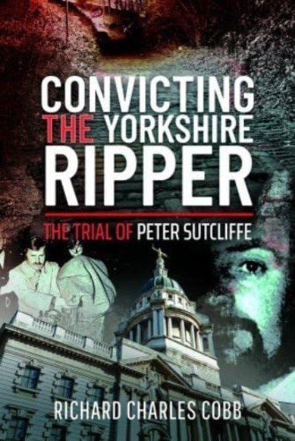 Convicting the Yorkshire Ripper: The Trial of Peter Sutcliffe (Charles Cobb Richard)(Pevná vazba)