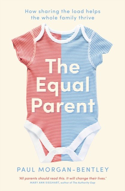 Equal Parent - How Sharing the Load Helps the Whole Family Thrive (Morgan-Bentley Paul)(Paperback / softback)