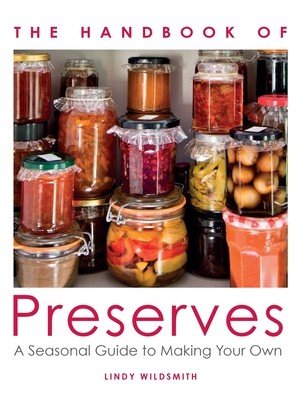 The Handbook of Preserves: A Seasonal Guide to Making Your Own (Wildsmith Lindy)(Paperback)