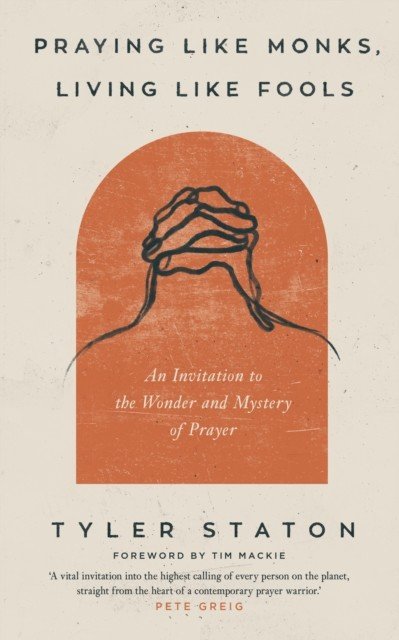 Praying Like Monks, Living Like Fools - An Invitation to the Wonder and Mystery of Prayer (Staton Tyler)(Paperback / softback)