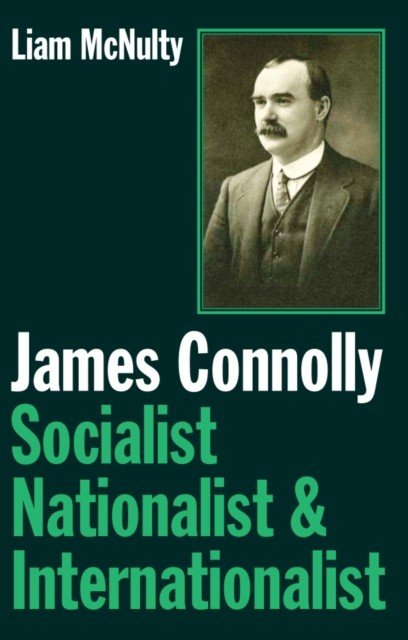 James Connolly - Socialist, Nationalist and Internationalist (McNulty Liam)(Paperback / softback)
