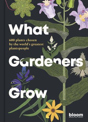 What Gardeners Grow: 600 Plants Chosen by the World's Greatest Plantspeople (Bloom)(Pevná vazba)