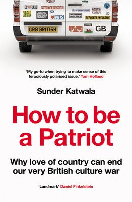How to Be a Patriot: Why Love of Country Can End Our Very British Culture War (Katwala Sunder)(Pevná vazba)