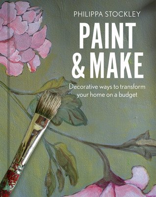 Paint and Make: Decorative and Eco Ways to Transform Your Home (Stockley Philippa)(Pevná vazba)