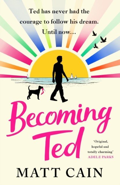Becoming Ted - The joyful and uplifting novel from the author of The Secret Life of Albert Entwistle (Cain Matt)(Paperback / softback)