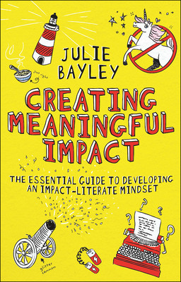 Creating Meaningful Impact: The Essential Guide to Developing an Impact-Literate Mindset (Bayley Julie)(Paperback)