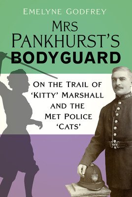 Mrs Pankhurst's Bodyguard: On the Trail of 'Kitty' Marshall and the Met Police 'Cats' (Godfrey Emelyne)(Pevná vazba)