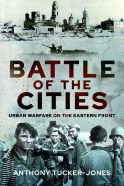Battle of the Cities: Urban Warfare on the Eastern Front (Tucker-Jones Anthony)(Pevná vazba)